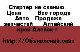 Стартер на сканию › Цена ­ 25 - Все города Авто » Продажа запчастей   . Алтайский край,Алейск г.